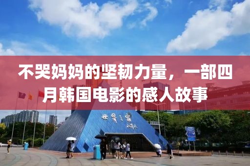 不哭妈妈的坚韧力量，一部四月韩国电影的感人故事