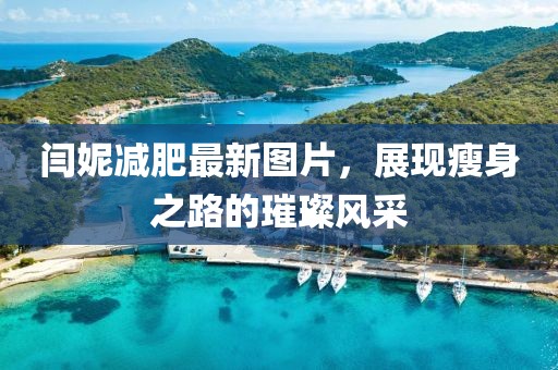 闫妮减肥最新图片，展现瘦身之路的璀璨风采