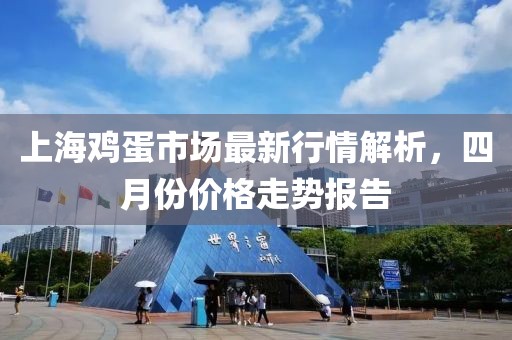 上海鸡蛋市场最新行情解析，四月份价格走势报告
