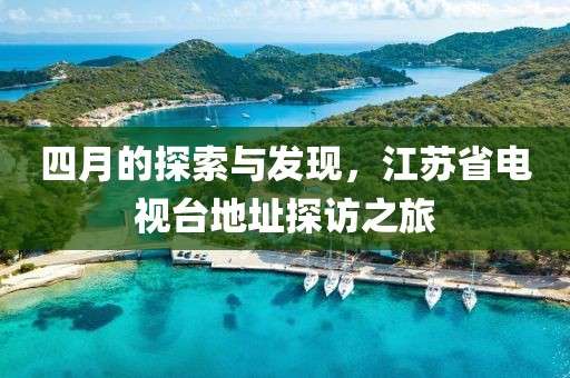 四月的探索与发现，江苏省电视台地址探访之旅
