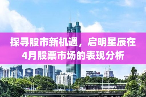 探寻股市新机遇，启明星辰在4月股票市场的表现分析