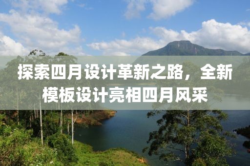 探索四月设计革新之路，全新模板设计亮相四月风采