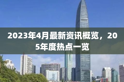 2023年4月最新资讯概览，205年度热点一览