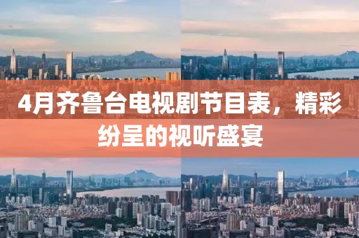 4月齐鲁台电视剧节目表，精彩纷呈的视听盛宴