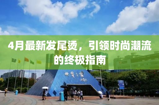 4月最新发尾烫，引领时尚潮流的终极指南