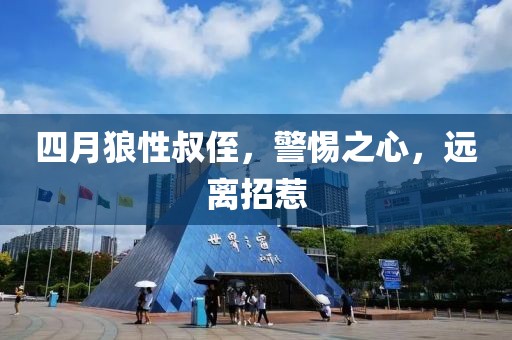 四月狼性叔侄，警惕之心，远离招惹