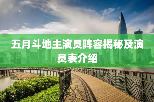五月斗地主演员阵容揭秘及演员表介绍