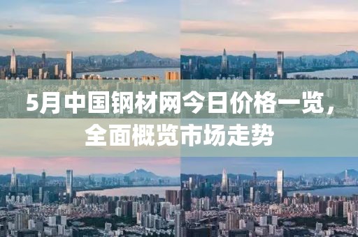 5月中国钢材网今日价格一览，全面概览市场走势