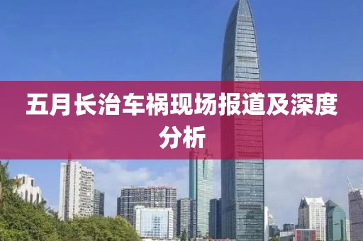 五月长治车祸现场报道及深度分析