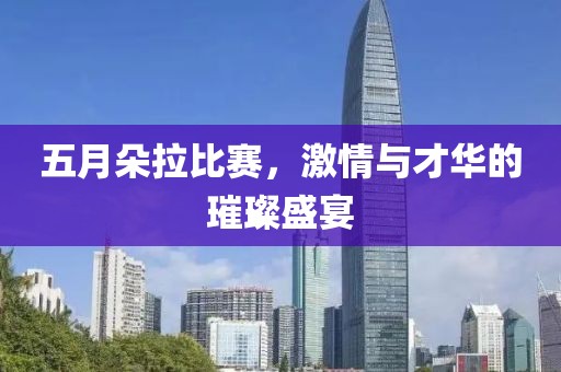 五月朵拉比赛，激情与才华的璀璨盛宴