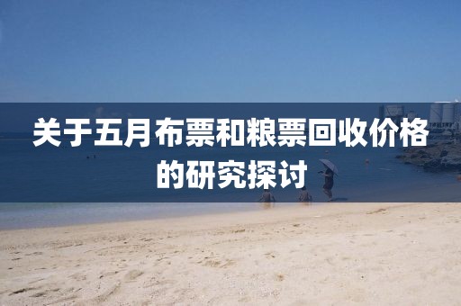 关于五月布票和粮票回收价格的研究探讨