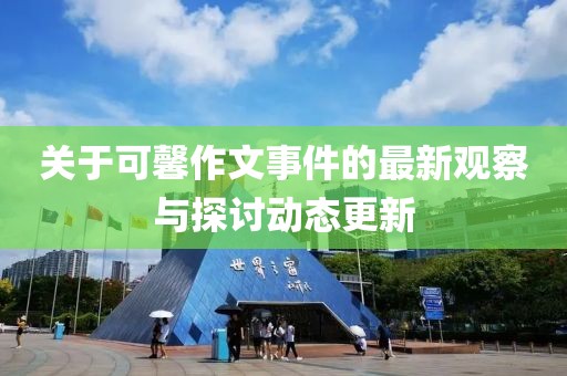 关于可馨作文事件的最新观察与探讨动态更新