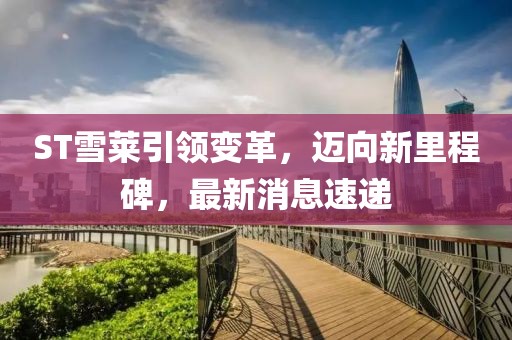 ST雪莱引领变革，迈向新里程碑，最新消息速递