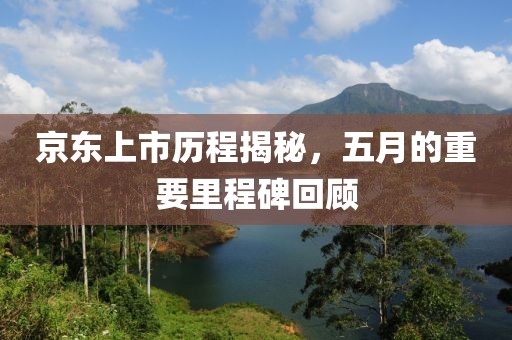 京东上市历程揭秘，五月的重要里程碑回顾
