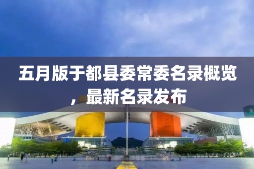 五月版于都县委常委名录概览，最新名录发布