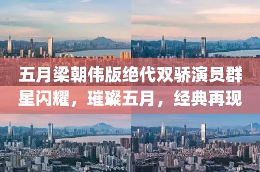 五月梁朝伟版绝代双骄演员群星闪耀，璀璨五月，经典再现