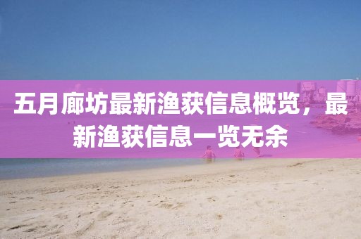 五月廊坊最新渔获信息概览，最新渔获信息一览无余