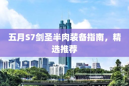 五月S7剑圣半肉装备指南，精选推荐