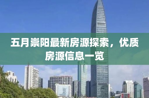 五月崇阳最新房源探索，优质房源信息一览