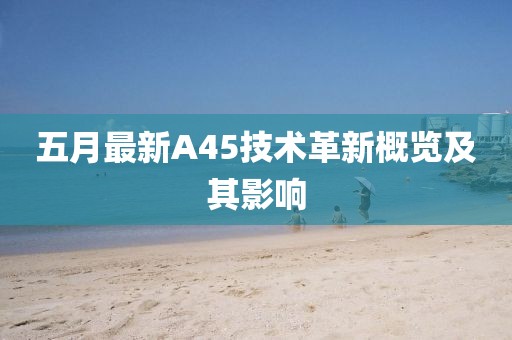 五月最新A45技术革新概览及其影响