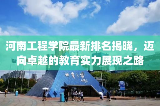 河南工程学院最新排名揭晓，迈向卓越的教育实力展现之路