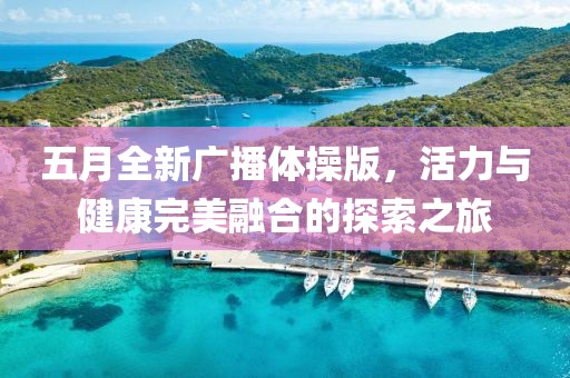 五月全新广播体操版，活力与健康完美融合的探索之旅