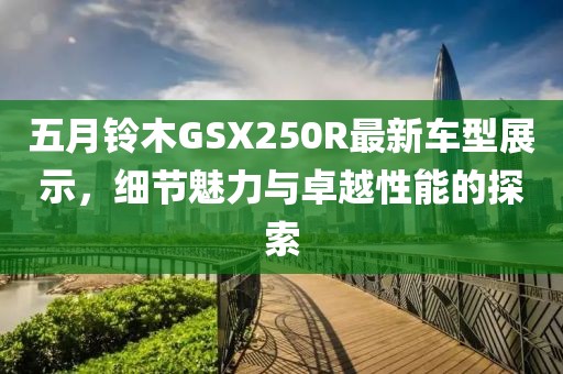 五月铃木GSX250R最新车型展示，细节魅力与卓越性能的探索
