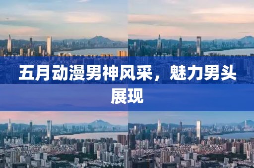 五月动漫男神风采，魅力男头展现