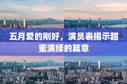 五月爱的刚好，演员表揭示甜蜜演绎的篇章
