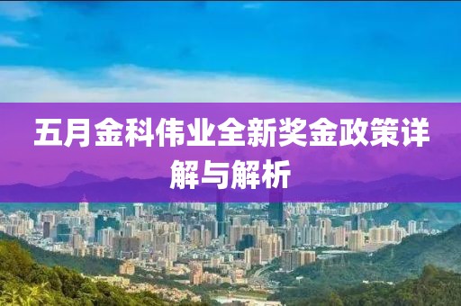 五月金科伟业全新奖金政策详解与解析