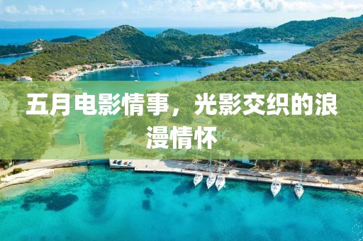 五月电影情事，光影交织的浪漫情怀
