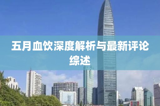 五月血饮深度解析与最新评论综述