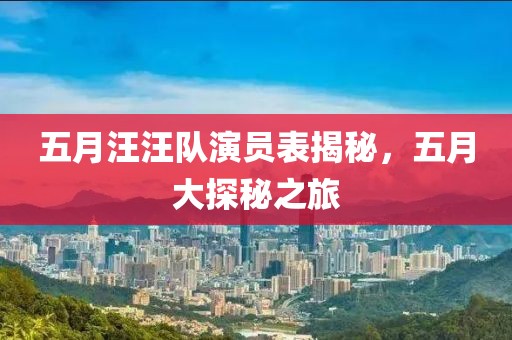 五月汪汪队演员表揭秘，五月大探秘之旅
