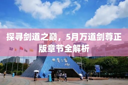 探寻剑道之巅，5月万道剑尊正版章节全解析