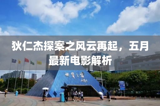 狄仁杰探案之风云再起，五月最新电影解析