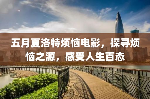 五月夏洛特烦恼电影，探寻烦恼之源，感受人生百态