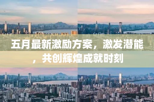 五月最新激励方案，激发潜能，共创辉煌成就时刻