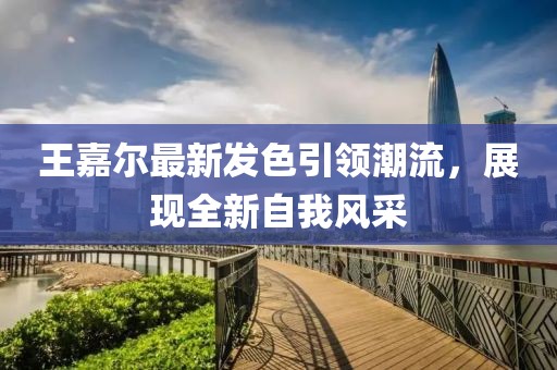 王嘉尔最新发色引领潮流，展现全新自我风采
