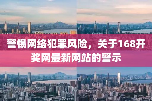 警惕网络犯罪风险，关于168开奖网最新网站的警示