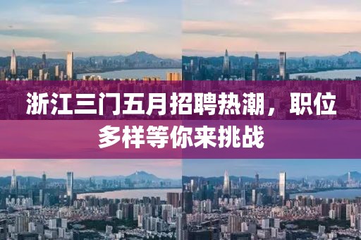 浙江三门五月招聘热潮，职位多样等你来挑战