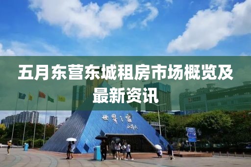 五月东营东城租房市场概览及最新资讯