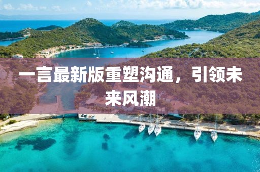 一言最新版重塑沟通，引领未来风潮