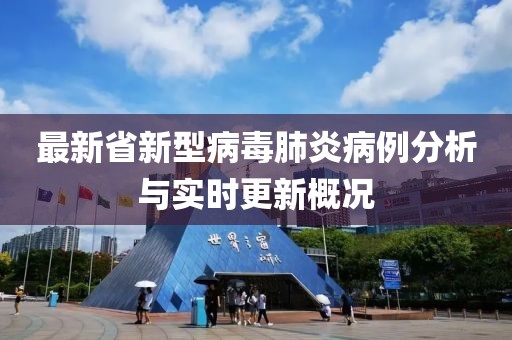 最新省新型病毒肺炎病例分析与实时更新概况