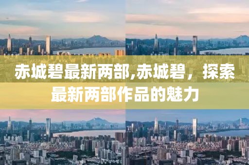 赤城碧最新两部,赤城碧，探索最新两部作品的魅力