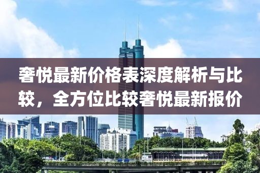 奢悦最新价格表深度解析与比较，全方位比较奢悦最新报价