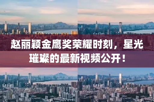 赵丽颖金鹰奖荣耀时刻，星光璀璨的最新视频公开！