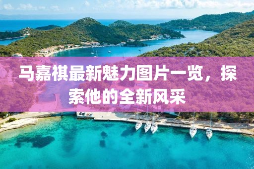 马嘉祺最新魅力图片一览，探索他的全新风采