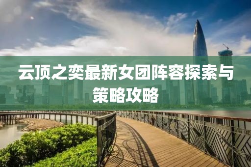 云顶之奕最新女团阵容探索与策略攻略