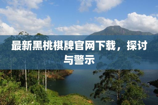 最新黑桃棋牌官网下载，探讨与警示