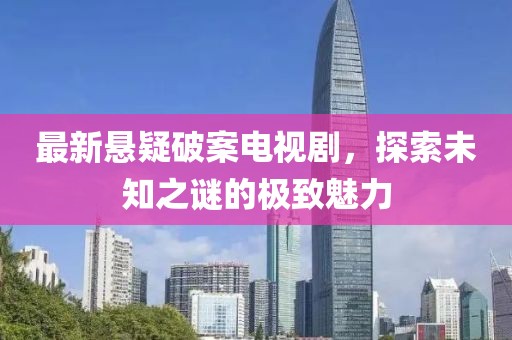 最新悬疑破案电视剧，探索未知之谜的极致魅力